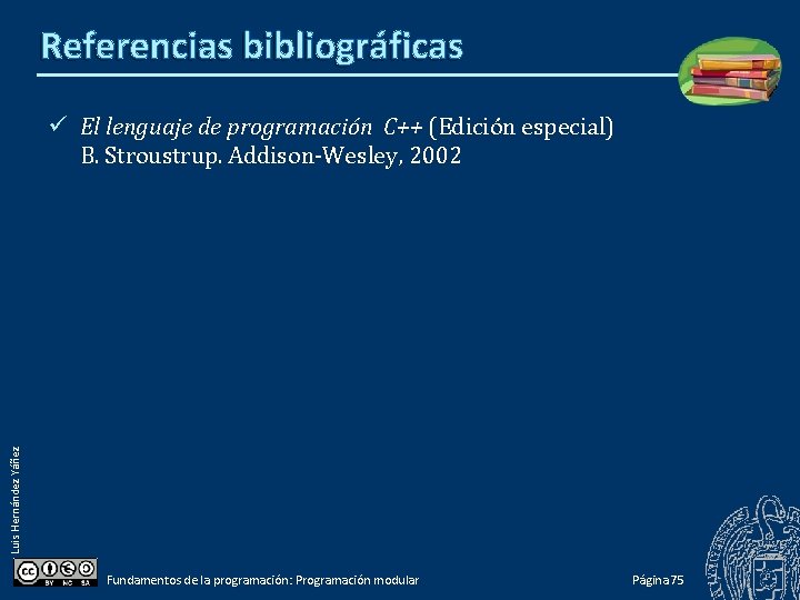 Referencias bibliográficas Luis Hernández Yáñez ü El lenguaje de programación C++ (Edición especial) B.