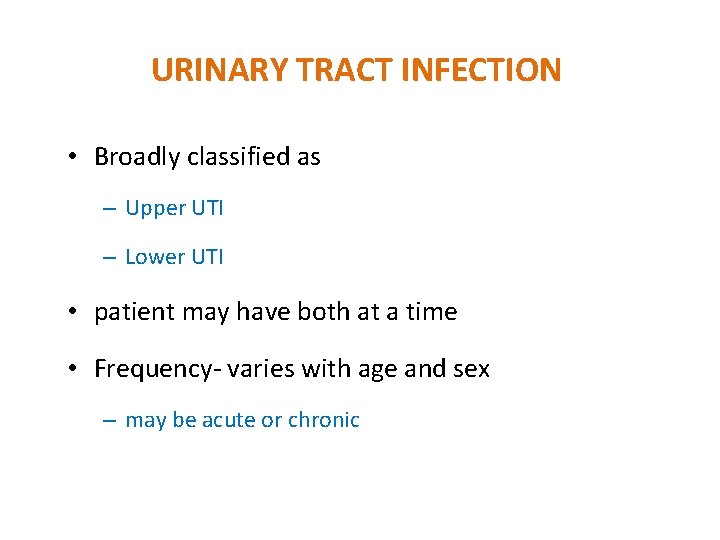 URINARY TRACT INFECTION • Broadly classified as – Upper UTI – Lower UTI •