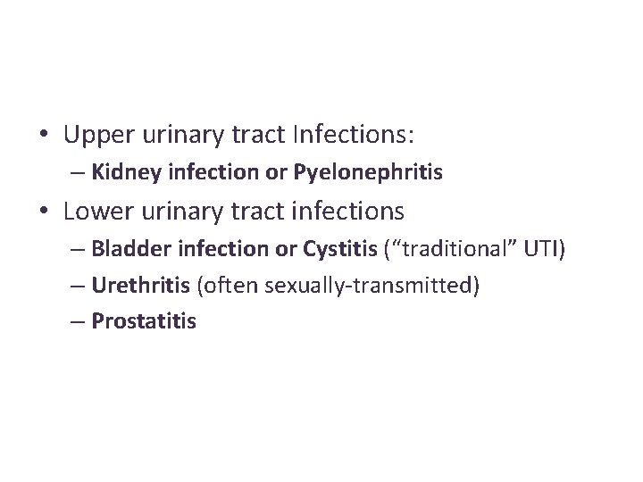  • Upper urinary tract Infections: – Kidney infection or Pyelonephritis • Lower urinary