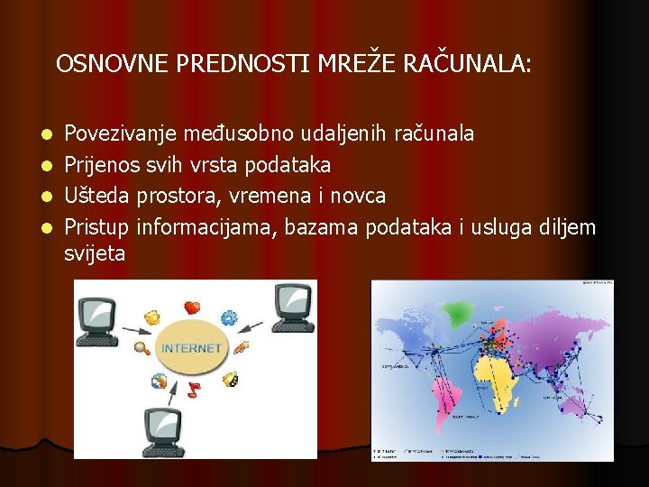 OSNOVNE PREDNOSTI MREŽE RAČUNALA: l l Povezivanje međusobno udaljenih računala Prijenos svih vrsta podataka