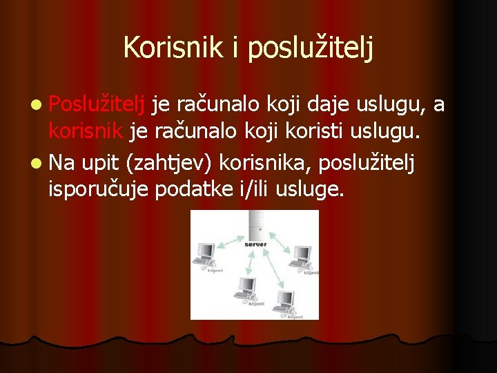 Korisnik i poslužitelj l Poslužitelj je računalo koji daje uslugu, a korisnik je računalo