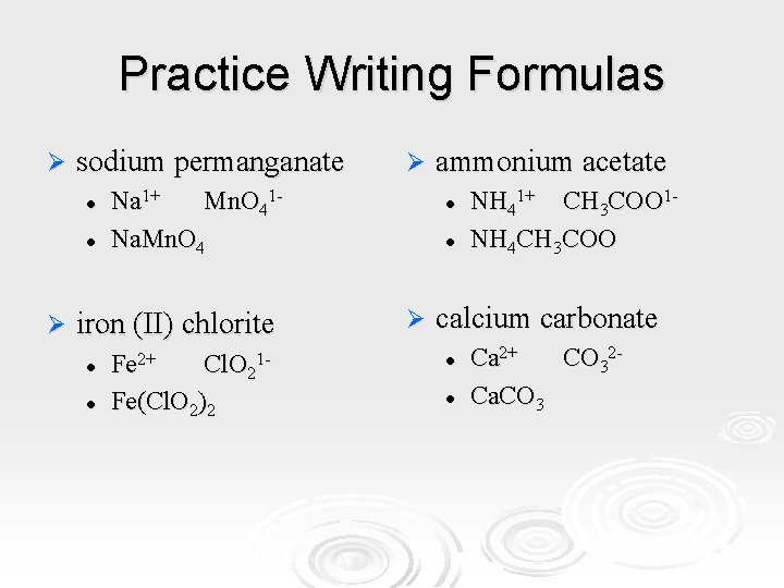 Practice Writing Formulas Ø sodium permanganate l l Ø Na 1+ Mn. O 41