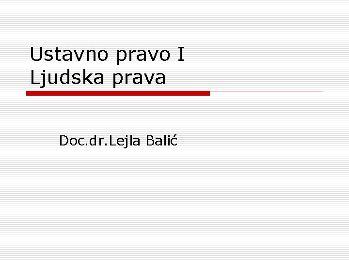 Ustavno pravo I Ljudska prava Doc. dr. Lejla Balić 