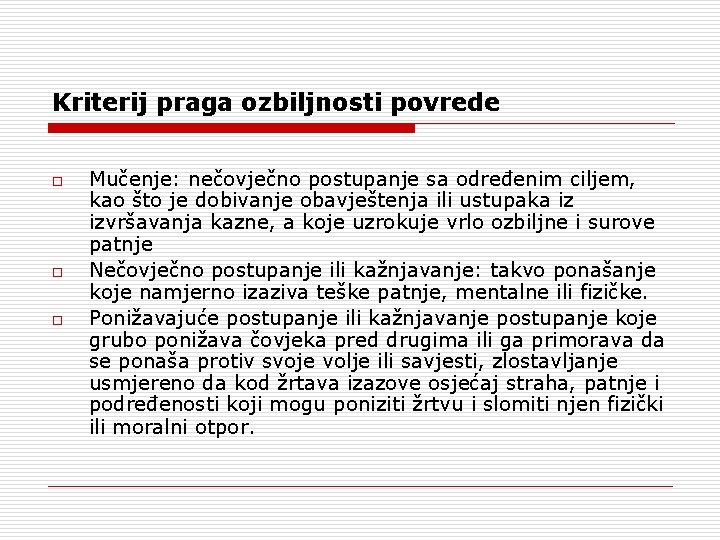 Kriterij praga ozbiljnosti povrede o o o Mučenje: nečovječno postupanje sa određenim ciljem, kao