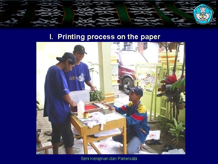 I. Printing process on the paper Seni Kerajinan dan Pariwisata I. Printing process on the paper Seni Kerajinan dan Pariwisata