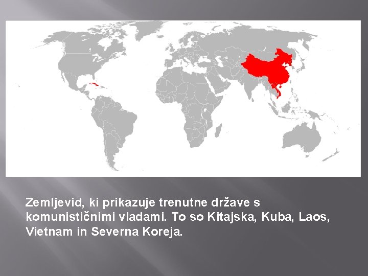Zemljevid, ki prikazuje trenutne države s komunističnimi vladami. To so Kitajska, Kuba, Laos, Vietnam