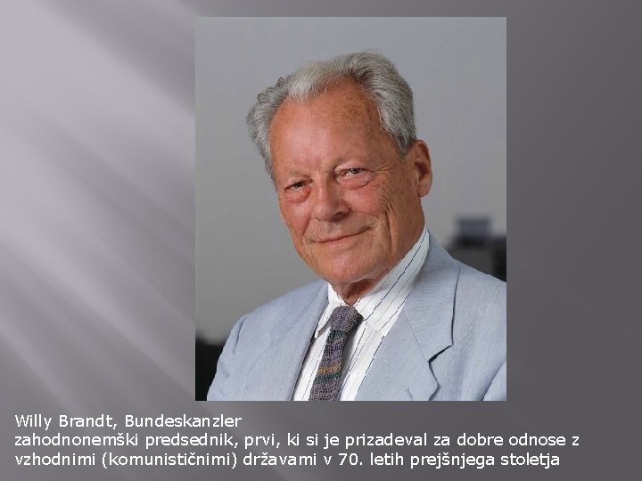 Willy Brandt, Bundeskanzler zahodnonemški predsednik, prvi, ki si je prizadeval za dobre odnose z