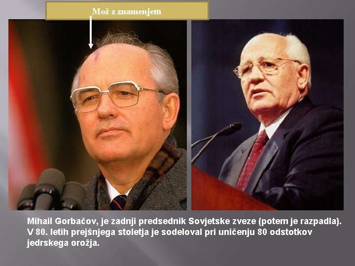 Mož z znamenjem Mihail Gorbačov, je zadnji predsednik Sovjetske zveze (potem je razpadla). V