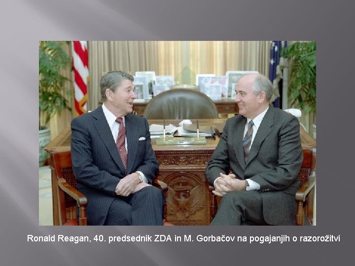 Ronald Reagan, 40. predsednik ZDA in M. Gorbačov na pogajanjih o razorožitvi 