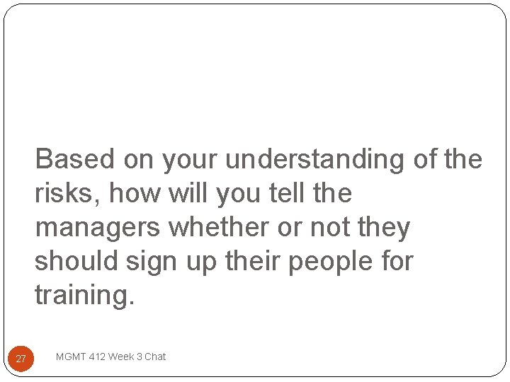 Based on your understanding of the risks, how will you tell the managers whether