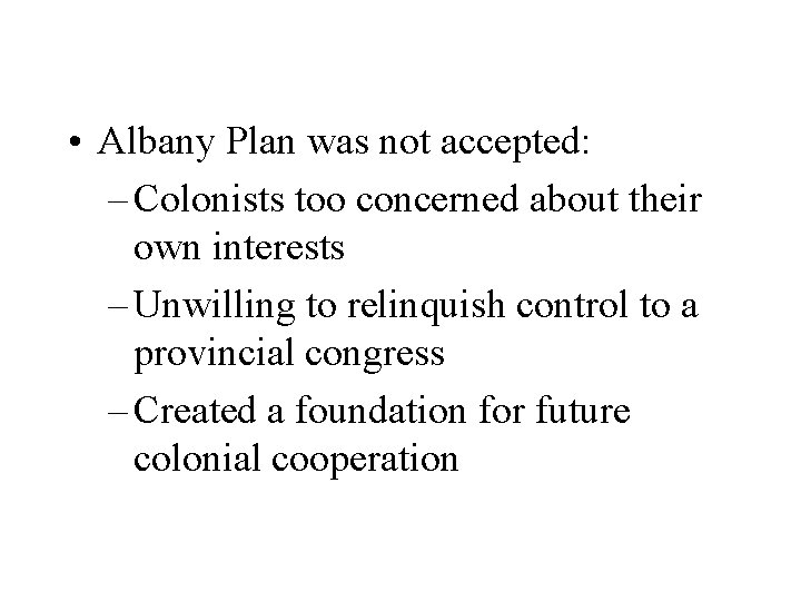  • Albany Plan was not accepted: – Colonists too concerned about their own