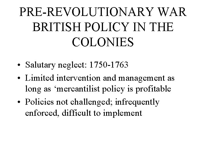 PRE-REVOLUTIONARY WAR BRITISH POLICY IN THE COLONIES • Salutary neglect: 1750 -1763 • Limited