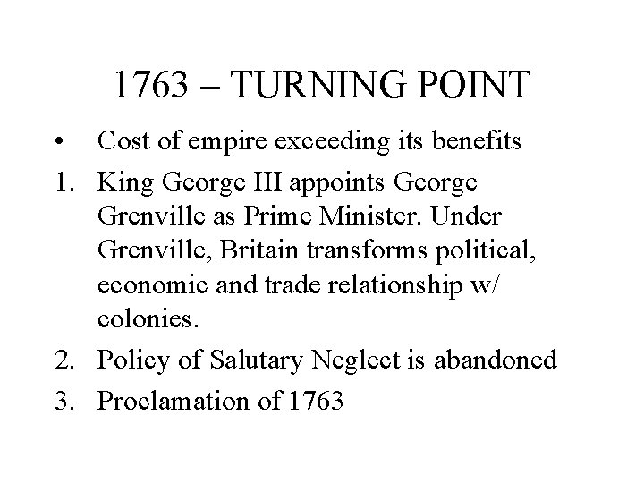 1763 – TURNING POINT • Cost of empire exceeding its benefits 1. King George