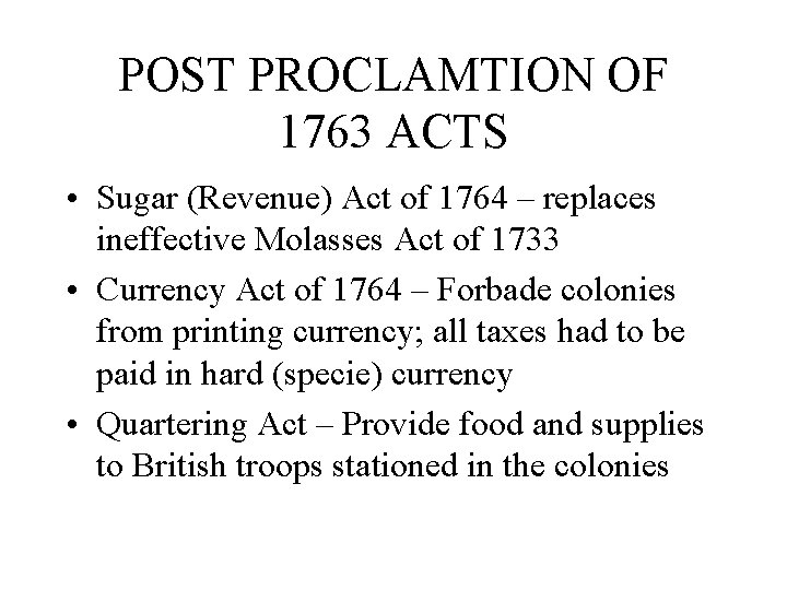 POST PROCLAMTION OF 1763 ACTS • Sugar (Revenue) Act of 1764 – replaces ineffective