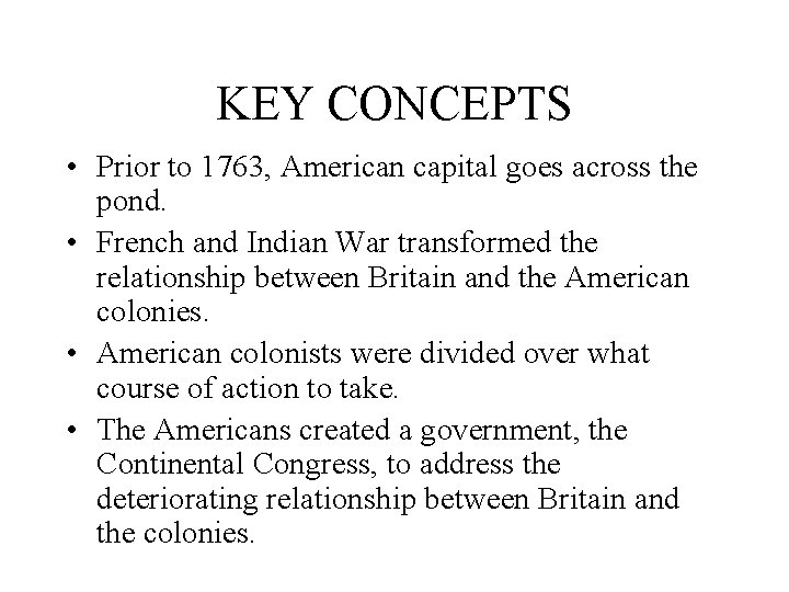 KEY CONCEPTS • Prior to 1763, American capital goes across the pond. • French