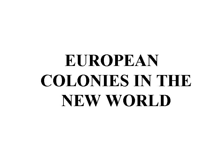 EUROPEAN COLONIES IN THE NEW WORLD 