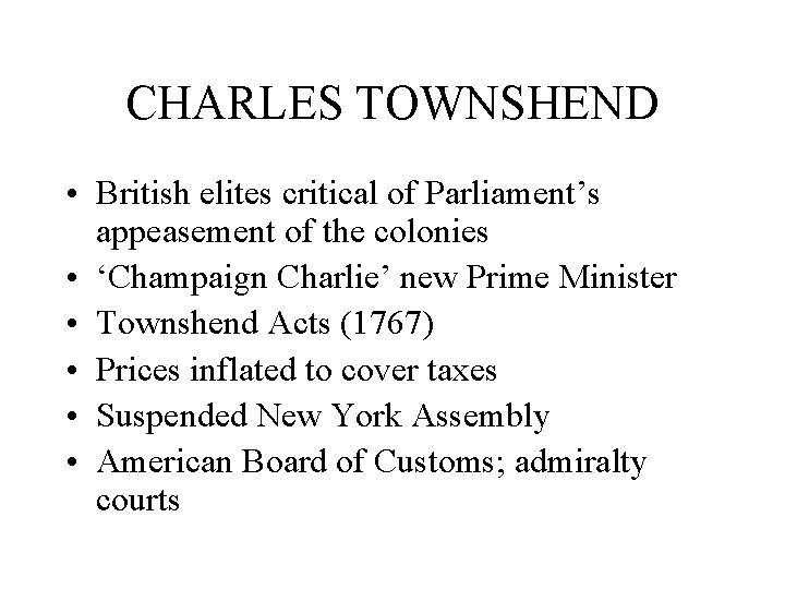 CHARLES TOWNSHEND • British elites critical of Parliament’s appeasement of the colonies • ‘Champaign