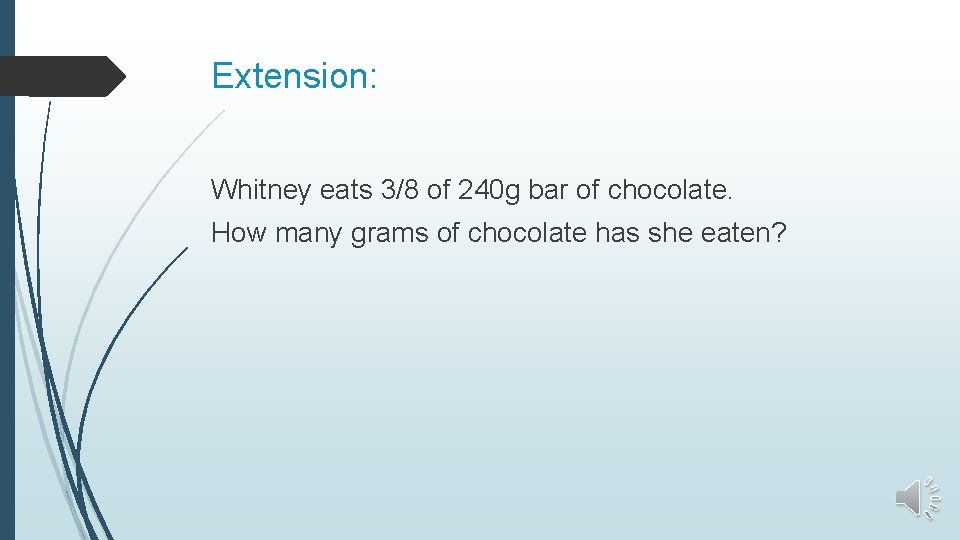 Extension: Whitney eats 3/8 of 240 g bar of chocolate. How many grams of