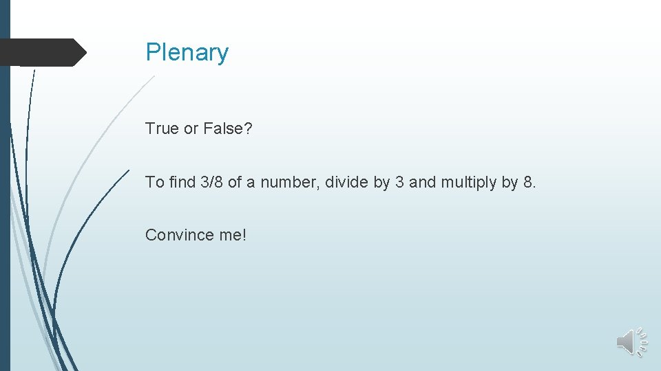 Plenary True or False? To find 3/8 of a number, divide by 3 and