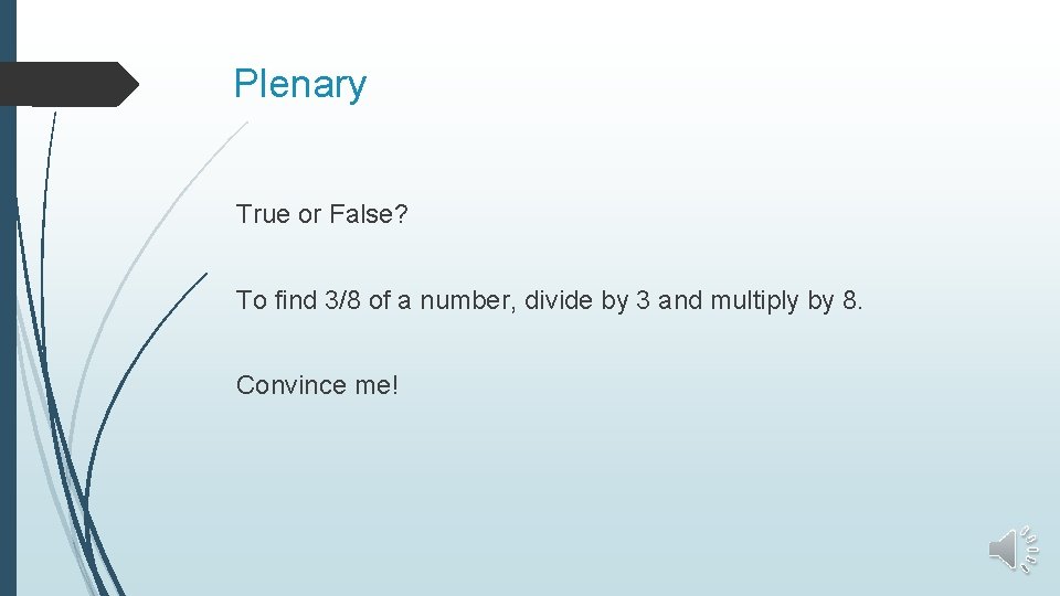 Plenary True or False? To find 3/8 of a number, divide by 3 and