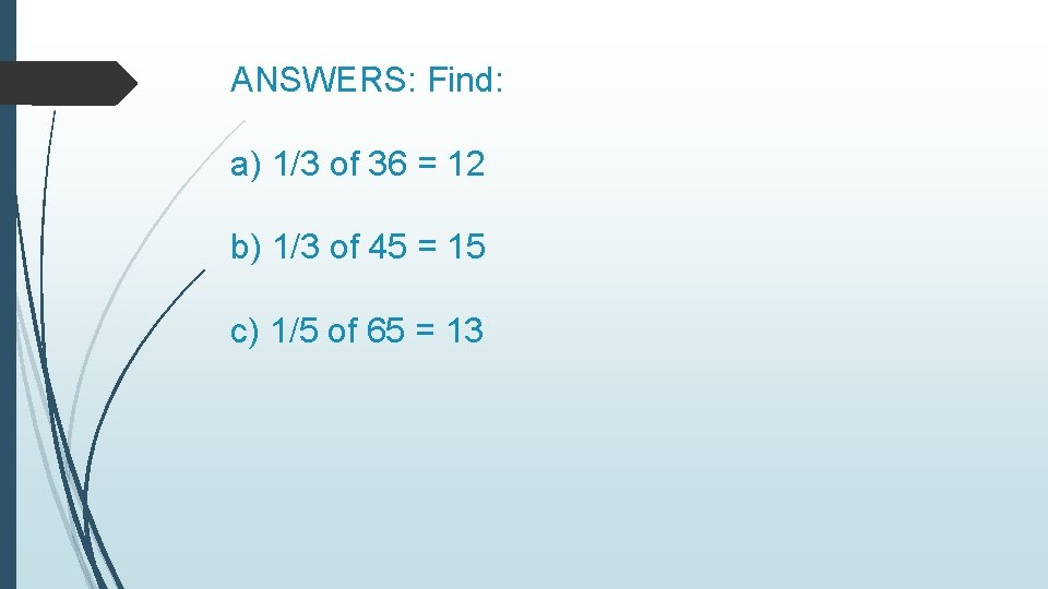 ANSWERS: Find: a) 1/3 of 36 = 12 b) 1/3 of 45 = 15