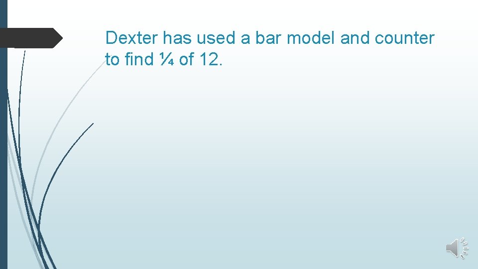 Dexter has used a bar model and counter to find ¼ of 12. 
