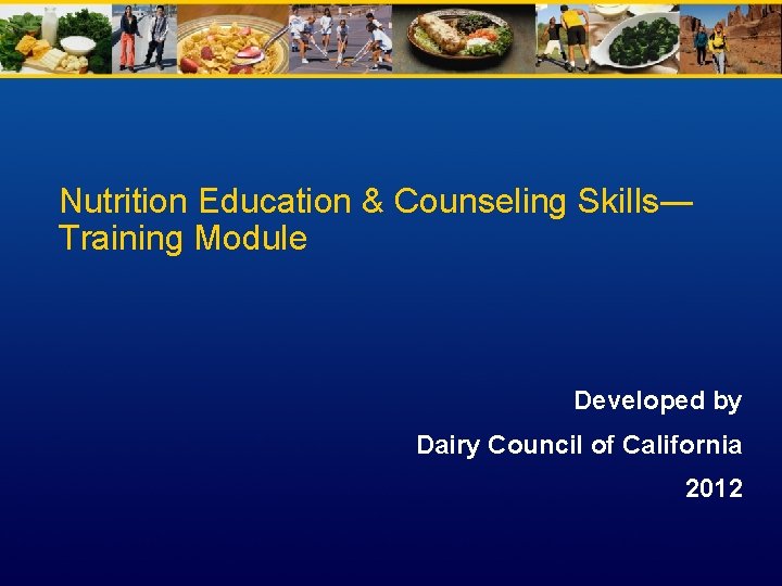 Nutrition Education & Counseling Skills― Training Module Developed by Dairy Council of California 2012