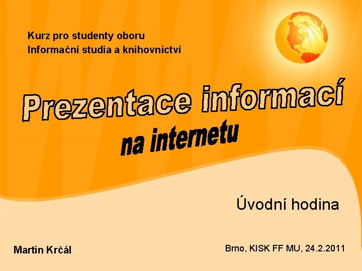 Kurz pro studenty oboru Informační studia a knihovnictví Úvodní hodina Martin Krčál Brno, KISK