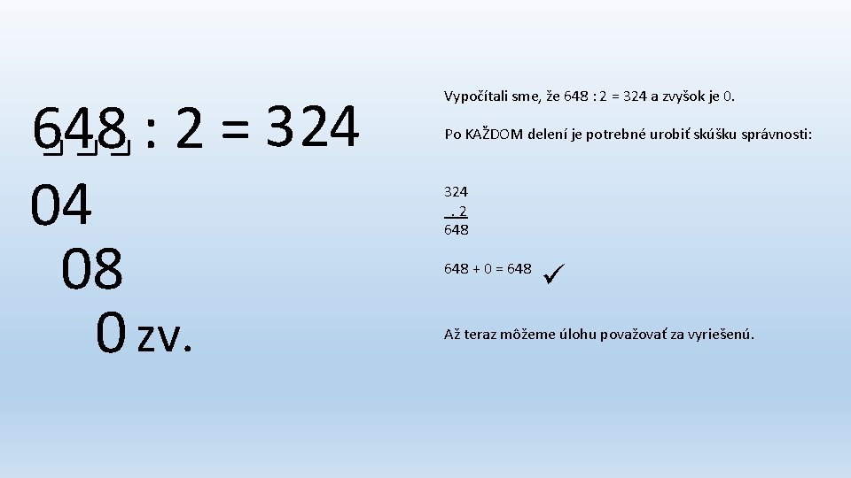 648 : 2 = 3 24 04 08 0 zv. Vypočítali sme, že 648