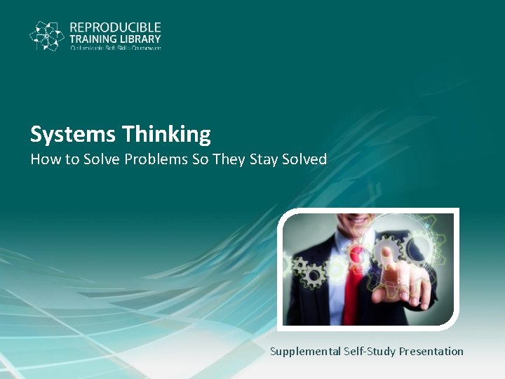 Systems Thinking How to Solve Problems So They Stay Solved Supplemental Self-Study Presentation 