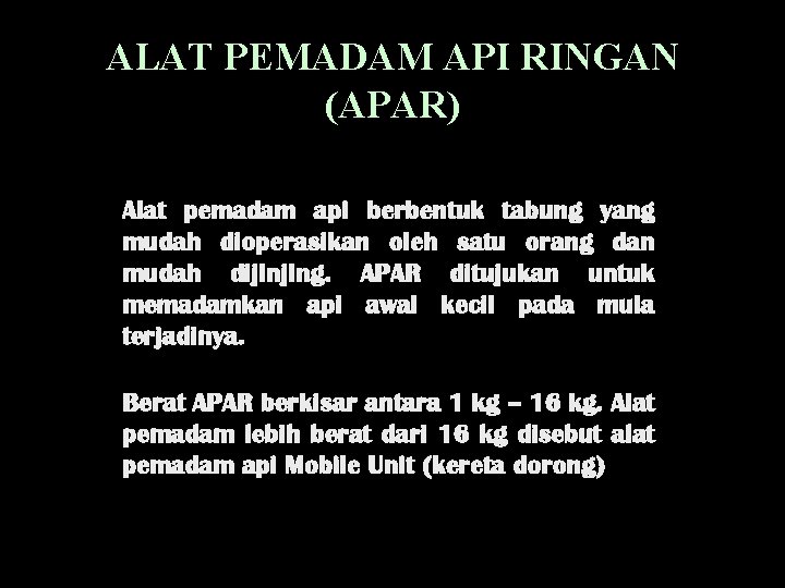 ALAT PEMADAM API RINGAN (APAR) Alat pemadam api berbentuk tabung yang mudah dioperasikan oleh