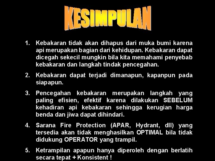 1. Kebakaran tidak akan dihapus dari muka bumi karena api merupakan bagian dari kehidupan.