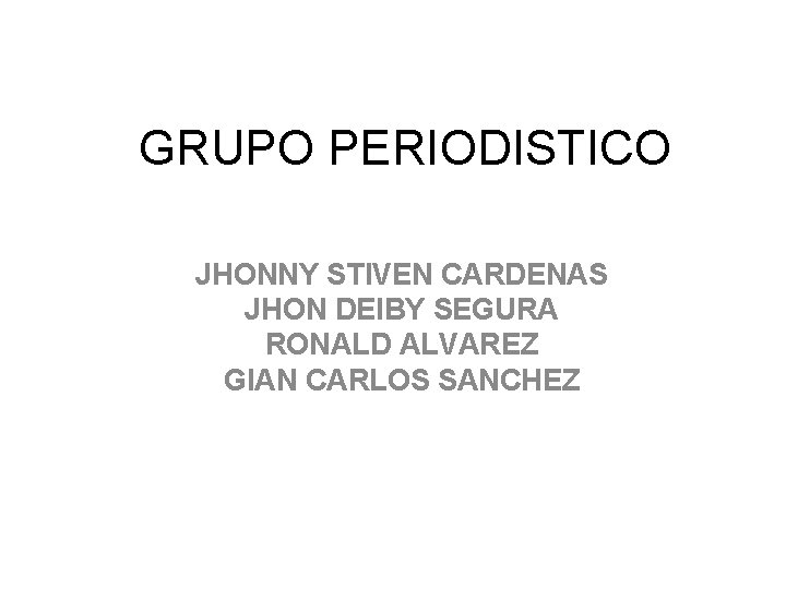 GRUPO PERIODISTICO JHONNY STIVEN CARDENAS JHON DEIBY SEGURA RONALD ALVAREZ GIAN CARLOS SANCHEZ 