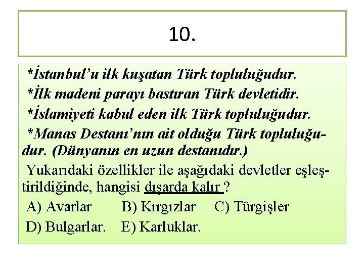 10. *İstanbul’u ilk kuşatan Türk topluluğudur. *İlk madeni parayı bastıran Türk devletidir. *İslamiyeti kabul