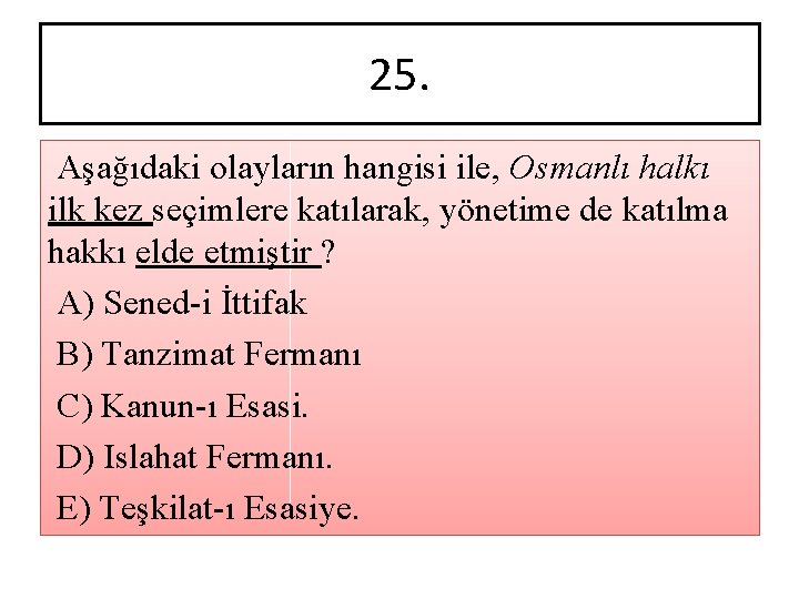 25. Aşağıdaki olayların hangisi ile, Osmanlı halkı ilk kez seçimlere katılarak, yönetime de katılma
