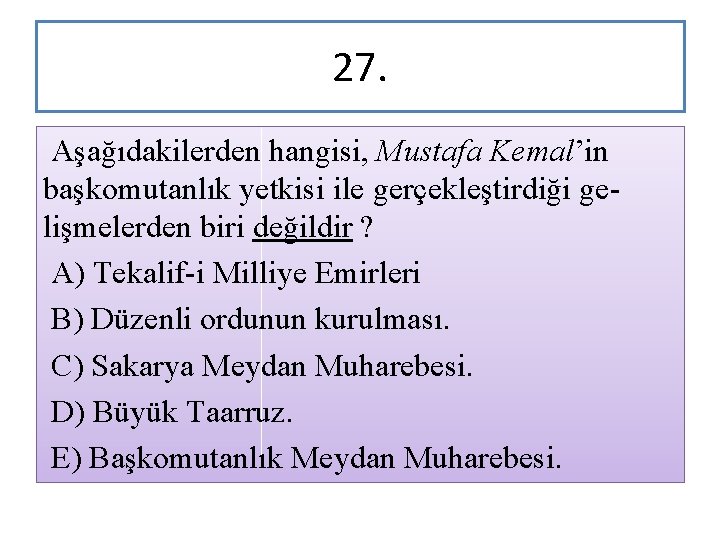 27. Aşağıdakilerden hangisi, Mustafa Kemal’in başkomutanlık yetkisi ile gerçekleştirdiği gelişmelerden biri değildir ? A)