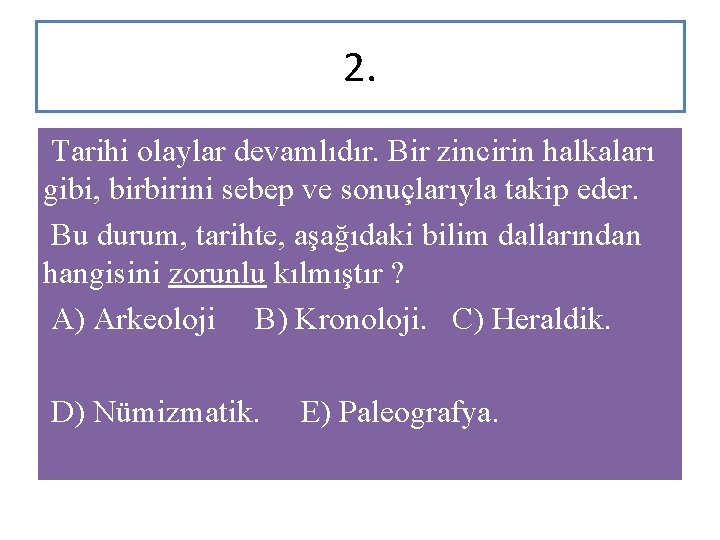 2. Tarihi olaylar devamlıdır. Bir zincirin halkaları gibi, birbirini sebep ve sonuçlarıyla takip eder.