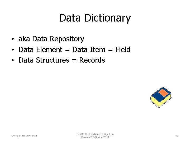 Data Dictionary • aka Data Repository • Data Element = Data Item = Field