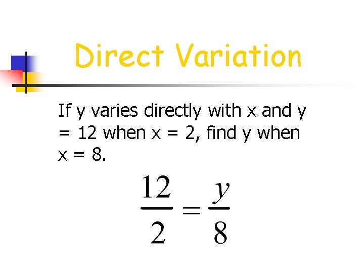 Direct Variation If y varies directly with x and y = 12 when x