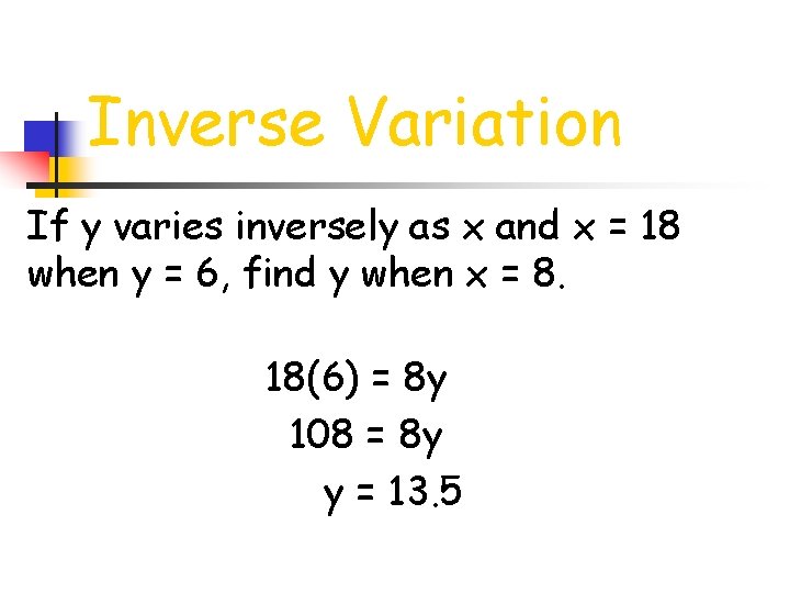 Inverse Variation If y varies inversely as x and x = 18 when y