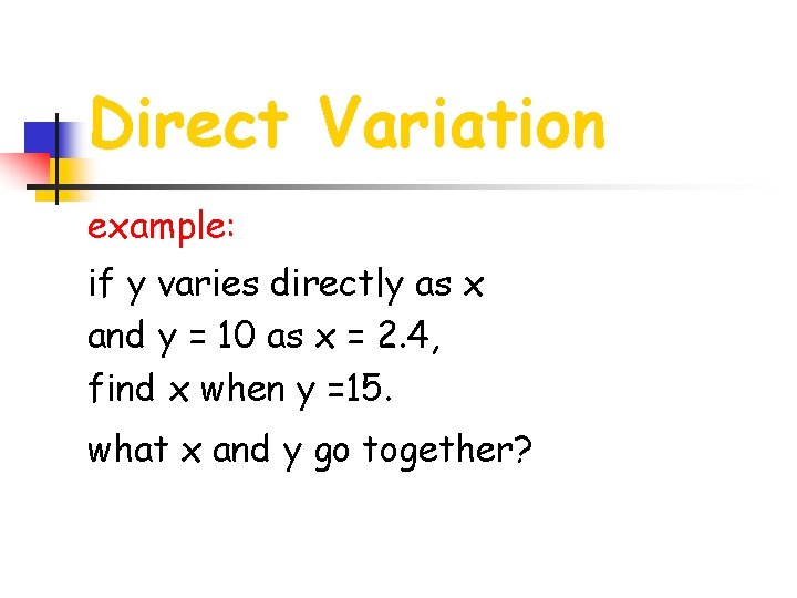 Direct Variation example: if y varies directly as x and y = 10 as