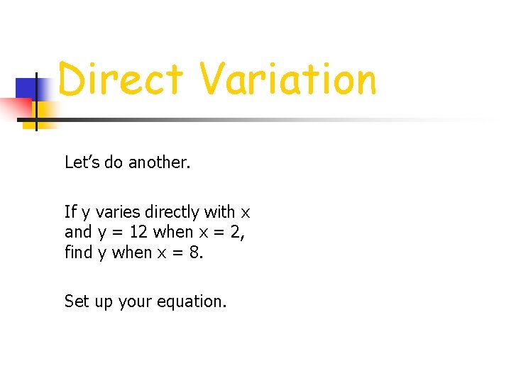 Direct Variation Let’s do another. If y varies directly with x and y =