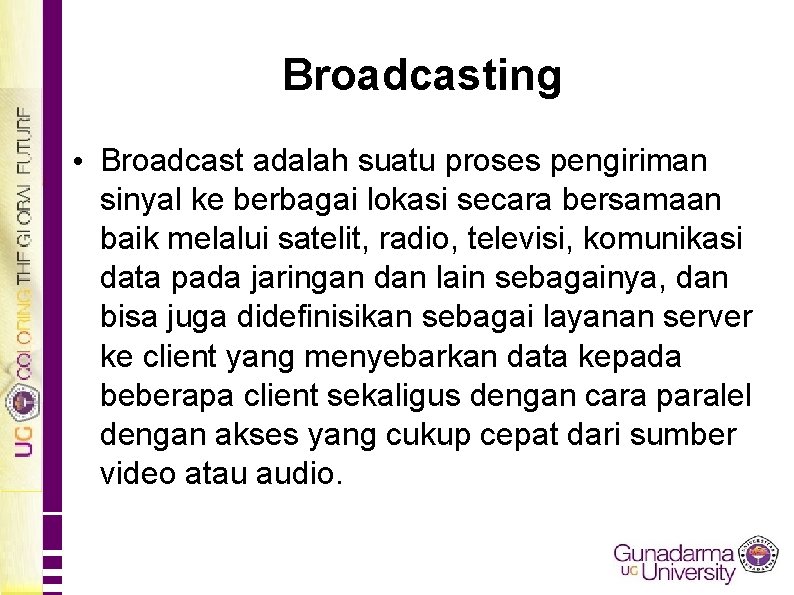 Broadcasting • Broadcast adalah suatu proses pengiriman sinyal ke berbagai lokasi secara bersamaan baik