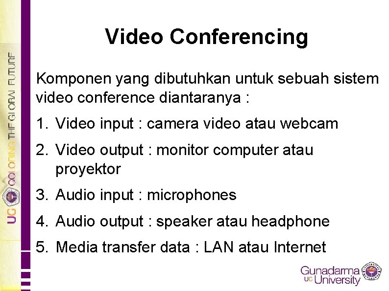 Video Conferencing Komponen yang dibutuhkan untuk sebuah sistem video conference diantaranya : 1. Video