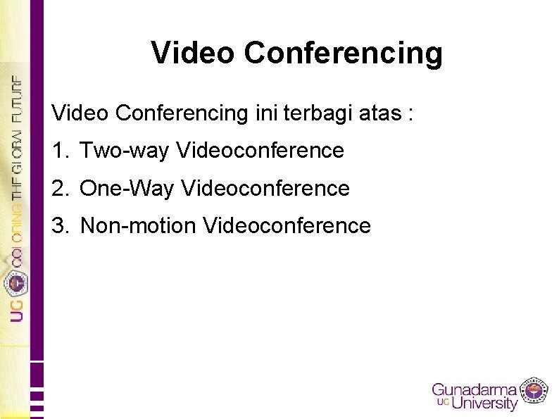 Video Conferencing ini terbagi atas : 1. Two-way Videoconference 2. One-Way Videoconference 3. Non-motion