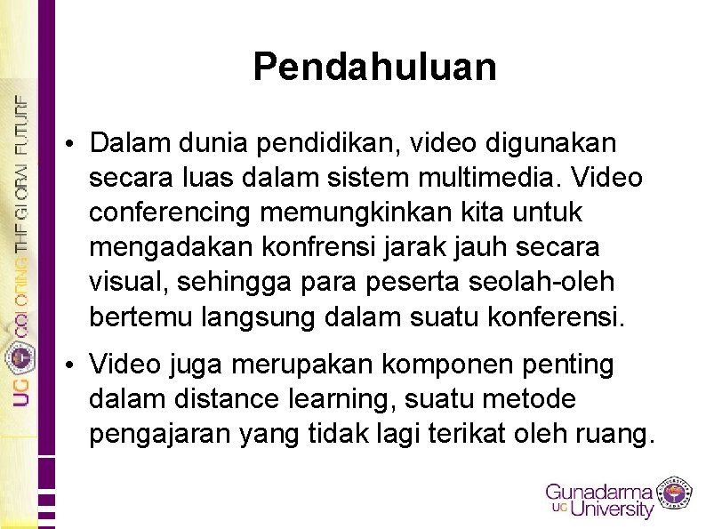 Pendahuluan • Dalam dunia pendidikan, video digunakan secara luas dalam sistem multimedia. Video conferencing