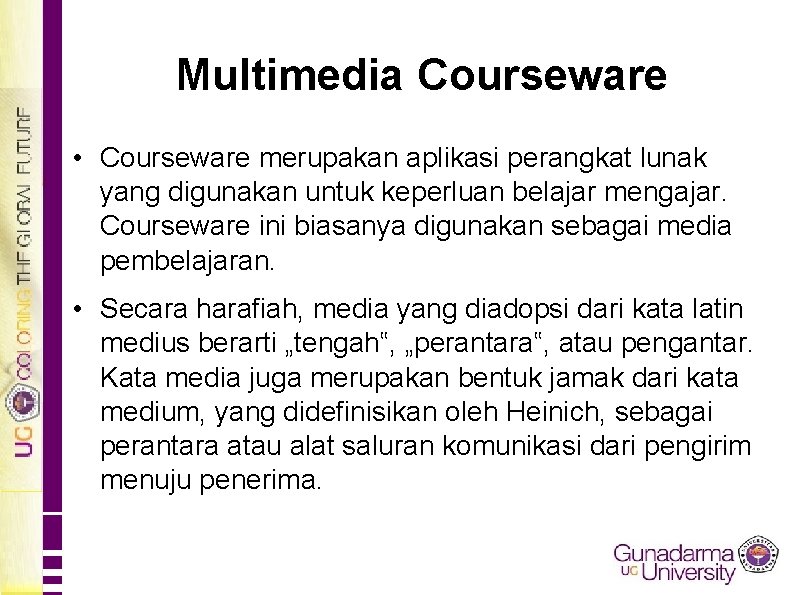 Multimedia Courseware • Courseware merupakan aplikasi perangkat lunak yang digunakan untuk keperluan belajar mengajar.