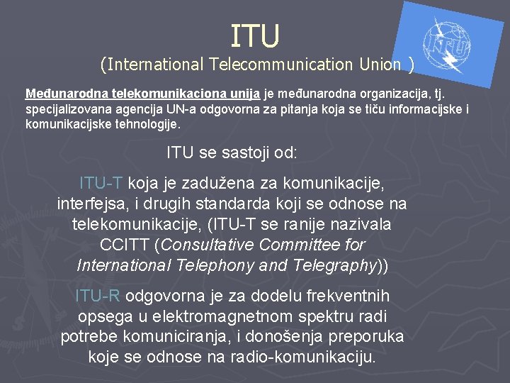 ITU (International Telecommunication Union ) Međunarodna telekomunikaciona unija je međunarodna organizacija, tj. specijalizovana agencija