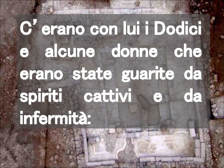 C’erano con lui i Dodici e alcune donne che erano state guarite da spiriti