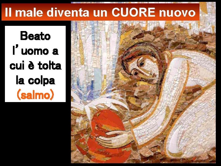 Il male diventa un CUORE nuovo Beato l’uomo a cui è tolta la colpa